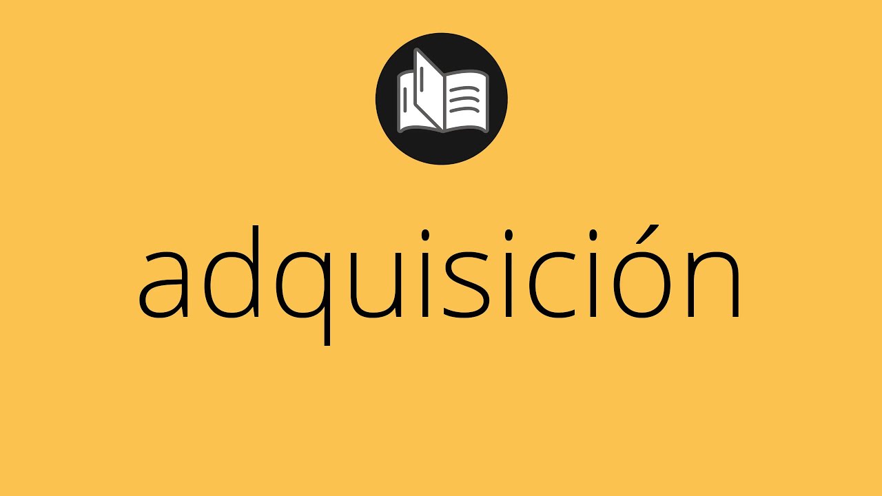 Significado de adquisición: claves para emprendedores